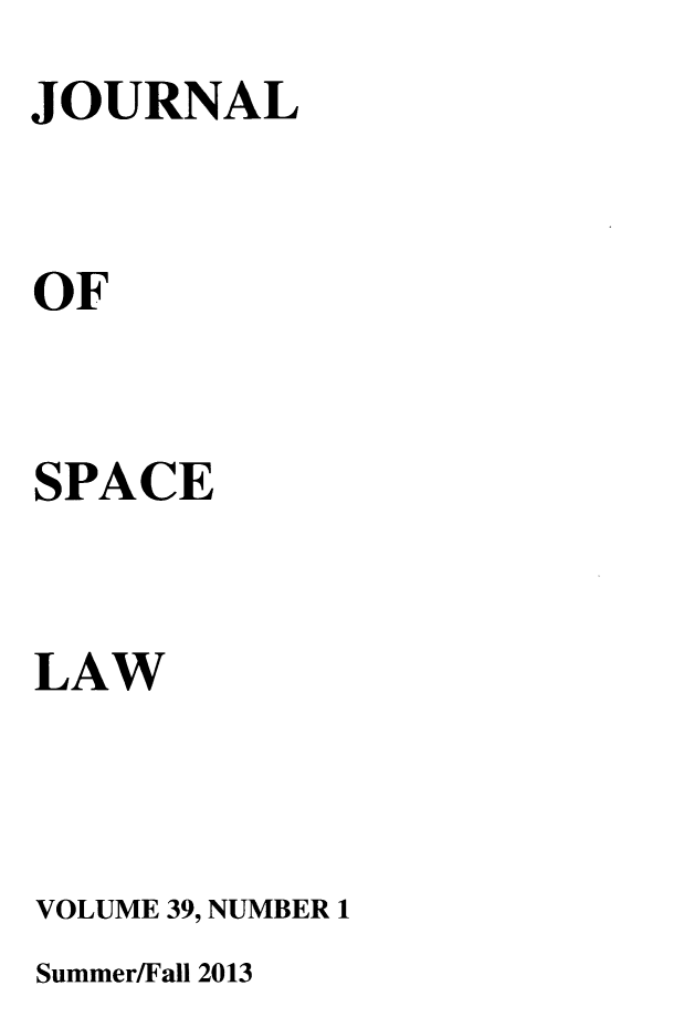 handle is hein.journals/jrlsl39 and id is 1 raw text is: 
JOURNAL


OF


SPACE


LAW



VOLUME 39, NUMBER 1


Summer/Fall 2013


