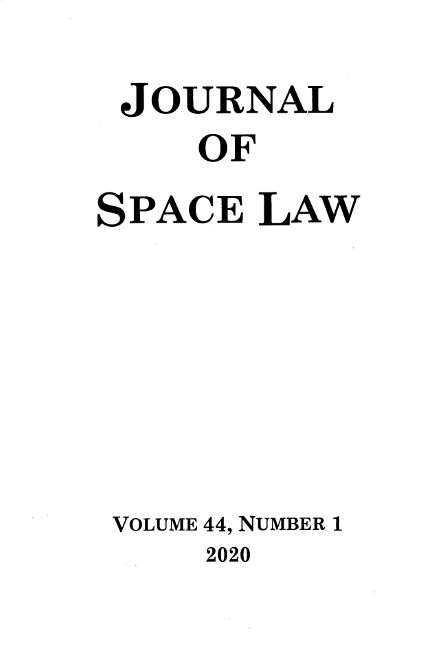 handle is hein.journals/jrlsl44 and id is 1 raw text is: 
JOURNAL
     OF
SPACE  LAW






VOLUME 44, NUMBER 1
     2020



