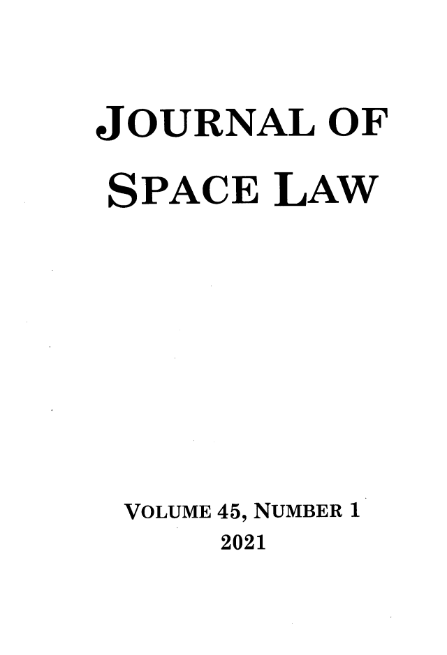 handle is hein.journals/jrlsl45 and id is 1 raw text is: JOURNAL OF
SPACE LAW
VOLUME 45, NUMBER 1

2021


