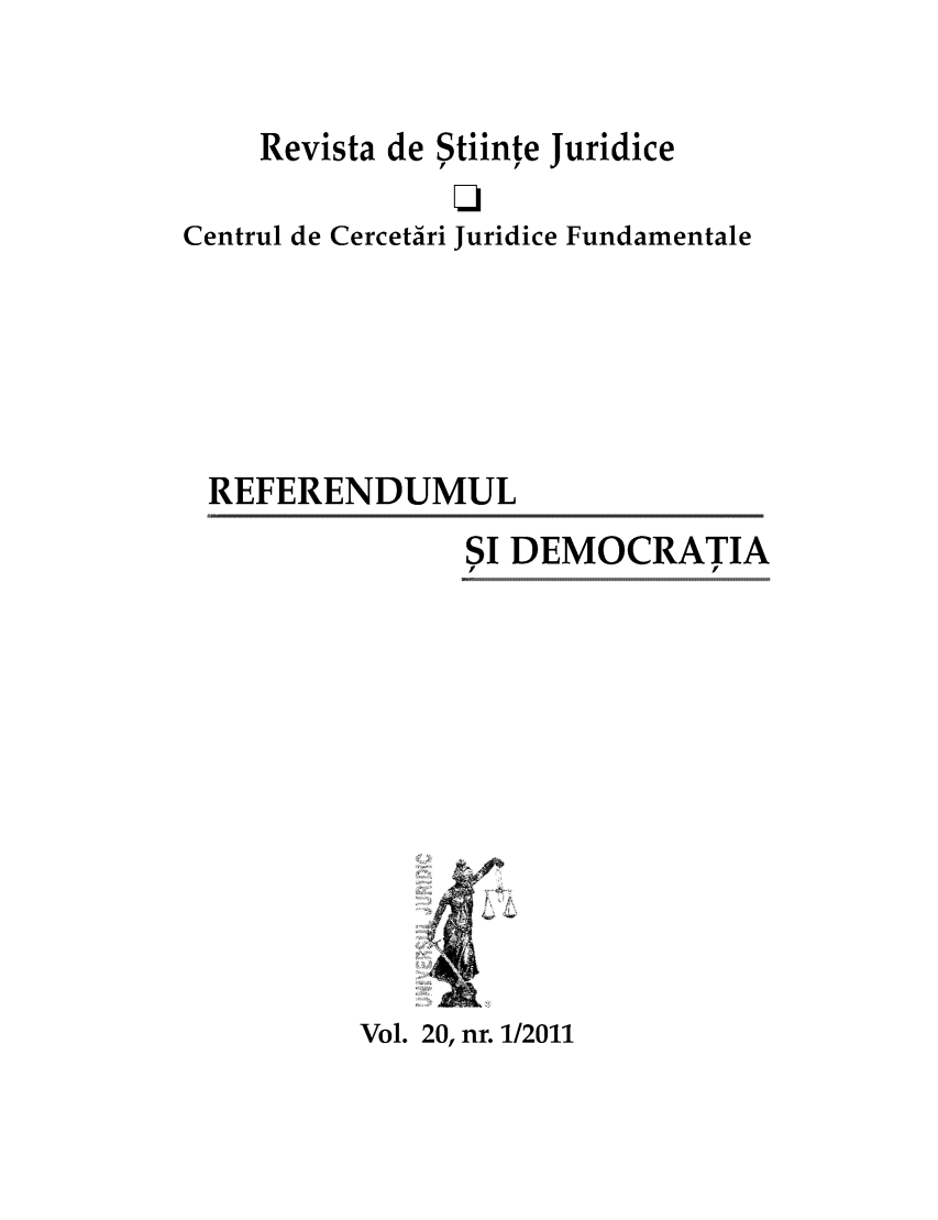 handle is hein.journals/jrnllawsc2011 and id is 1 raw text is: Revista de Stiinte Juridice
Centrul de Cercetåri Juridice Fundamentale
REFERENDUMUL

SI DEMOCRATIA
I 2
Vol. 20, nr. 1/2011



