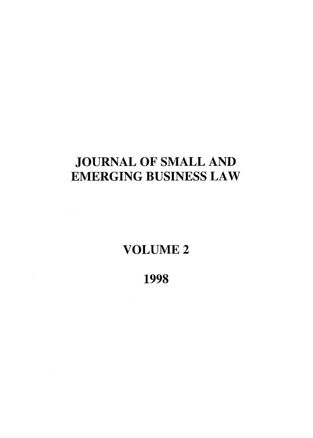 handle is hein.journals/jsebl2 and id is 1 raw text is: JOURNAL OF SMALL AND
EMERGING BUSINESS LAW
VOLUME 2
1998


