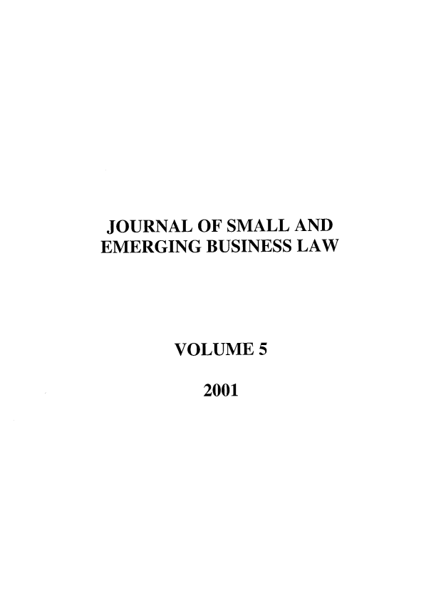 handle is hein.journals/jsebl5 and id is 1 raw text is: JOURNAL OF SMALL AND
EMERGING BUSINESS LAW
VOLUME 5
2001



