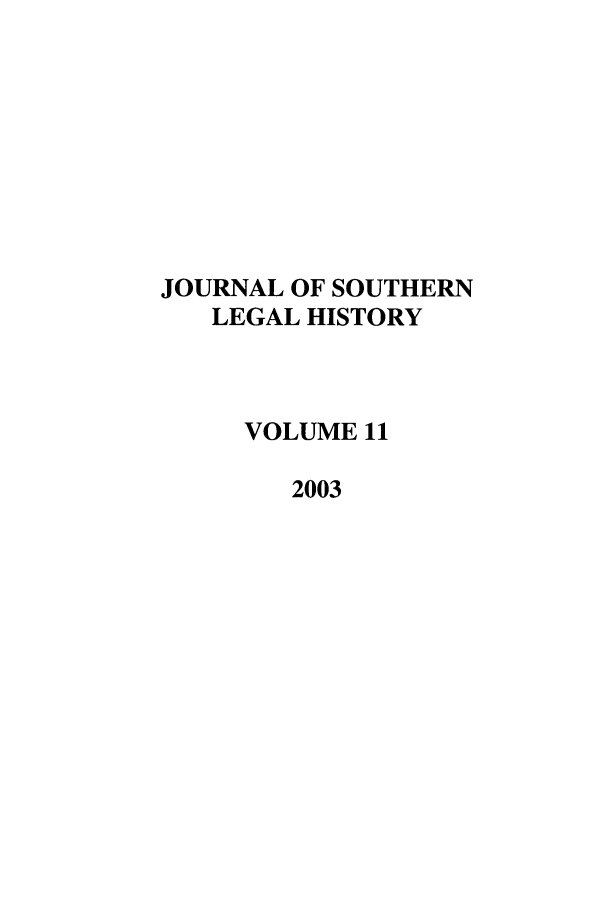 handle is hein.journals/jslh11 and id is 1 raw text is: JOURNAL OF SOUTHERN
LEGAL HISTORY
VOLUME 11
2003


