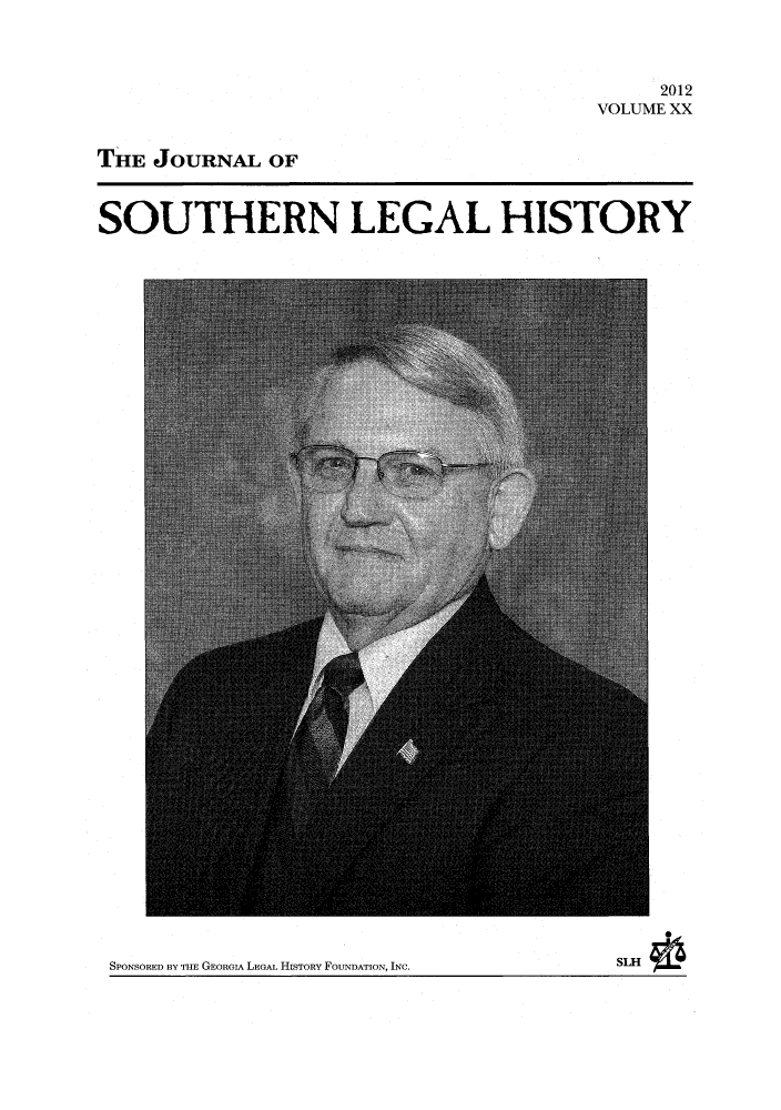 handle is hein.journals/jslh20 and id is 1 raw text is: 2012
VOLUME XX
THE JOURNAL OF
SOUTHERN LEGAL HISTORY

SLH

SPONSORED BY THE GEORGIA LEGAL HISTORY FOUNDATION, INC.


