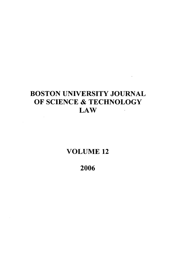 handle is hein.journals/jstl12 and id is 1 raw text is: BOSTON UNIVERSITY JOURNAL
OF SCIENCE & TECHNOLOGY
LAW
VOLUME 12
2006


