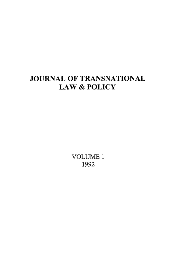 handle is hein.journals/jtrnlwp1 and id is 1 raw text is: JOURNAL OF TRANSNATIONAL
LAW & POLICY
VOLUME 1
1992


