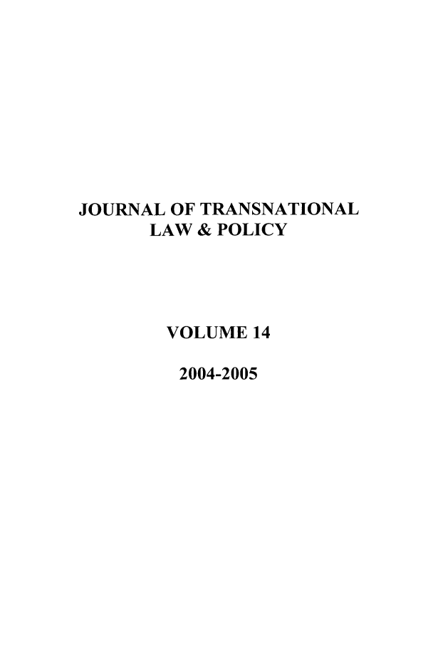 handle is hein.journals/jtrnlwp14 and id is 1 raw text is: JOURNAL OF TRANSNATIONAL
LAW & POLICY
VOLUME 14
2004-2005


