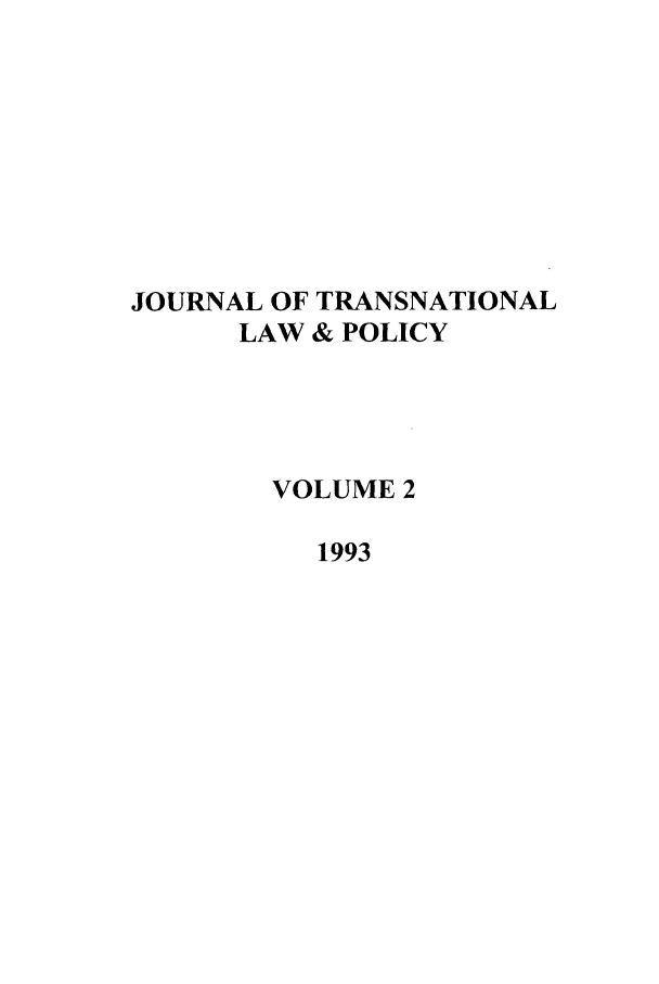 handle is hein.journals/jtrnlwp2 and id is 1 raw text is: JOURNAL OF TRANSNATIONAL
LAW & POLICY
VOLUME 2
1993


