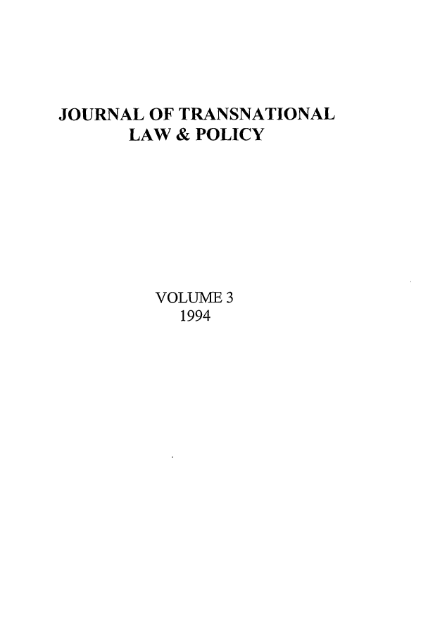 handle is hein.journals/jtrnlwp3 and id is 1 raw text is: JOURNAL OF TRANSNATIONAL
LAW & POLICY
VOLUME 3
1994


