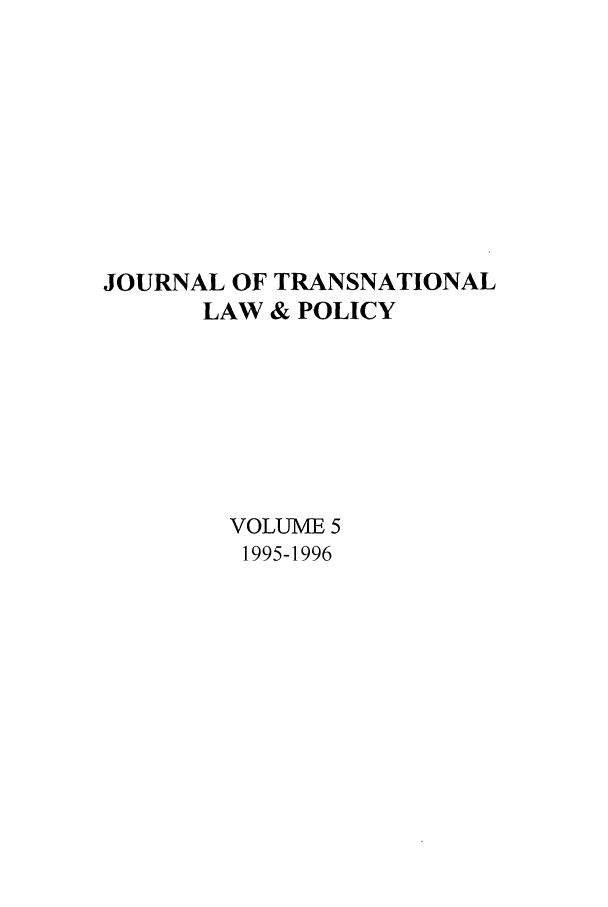 handle is hein.journals/jtrnlwp5 and id is 1 raw text is: JOURNAL OF TRANSNATIONAL
LAW & POLICY
VOLUME 5
1995-1996


