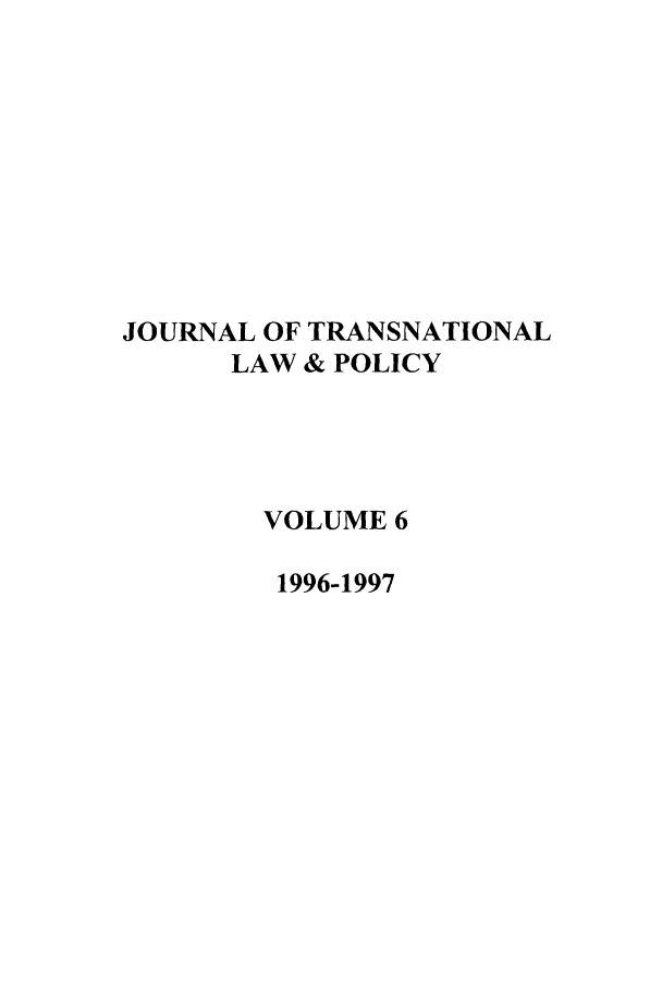 handle is hein.journals/jtrnlwp6 and id is 1 raw text is: JOURNAL OF TRANSNATIONAL
LAW & POLICY
VOLUME 6
1996-1997


