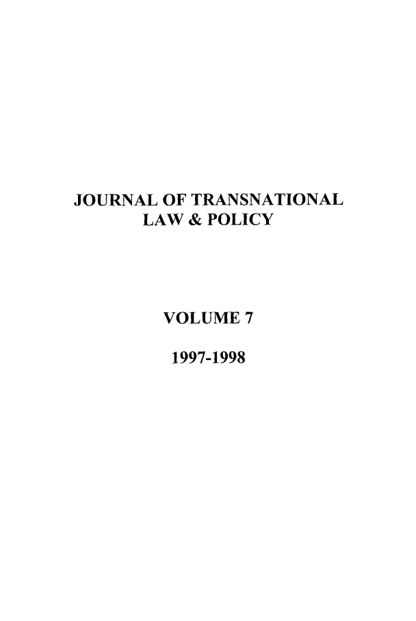 handle is hein.journals/jtrnlwp7 and id is 1 raw text is: JOURNAL OF TRANSNATIONAL
LAW & POLICY
VOLUME 7
1997-1998


