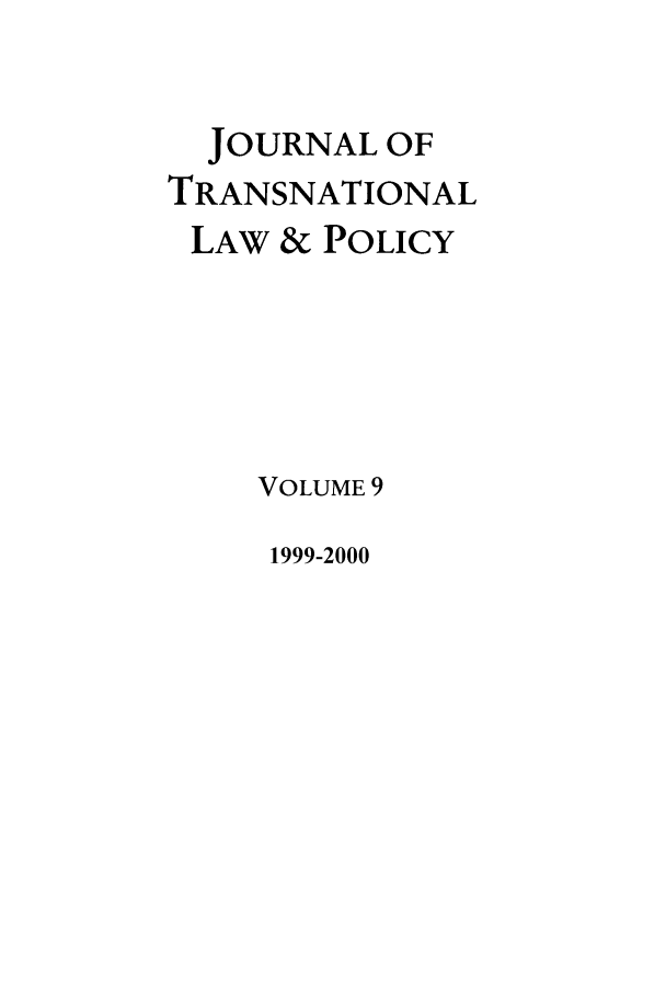 handle is hein.journals/jtrnlwp9 and id is 1 raw text is: JOURNAL OF
TRANSNATIONAL
LAW & POLICY
VOLUME 9

1999-2000


