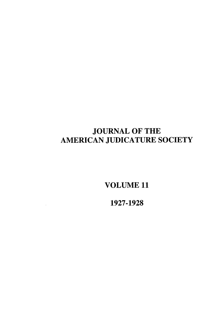 handle is hein.journals/judica11 and id is 1 raw text is: JOURNAL OF THE
AMERICAN JUDICATURE SOCIETY
VOLUME 11
1927-1928


