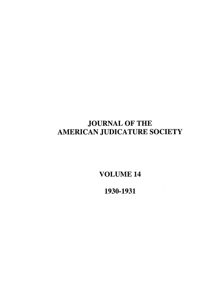 handle is hein.journals/judica14 and id is 1 raw text is: JOURNAL OF THE
AMERICAN JUDICATURE SOCIETY
VOLUME 14
1930-1931


