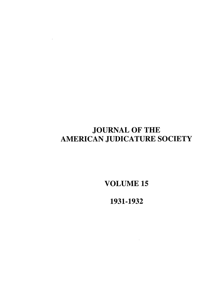 handle is hein.journals/judica15 and id is 1 raw text is: JOURNAL OF THE
AMERICAN JUDICATURE SOCIETY
VOLUME 15
1931-1932


