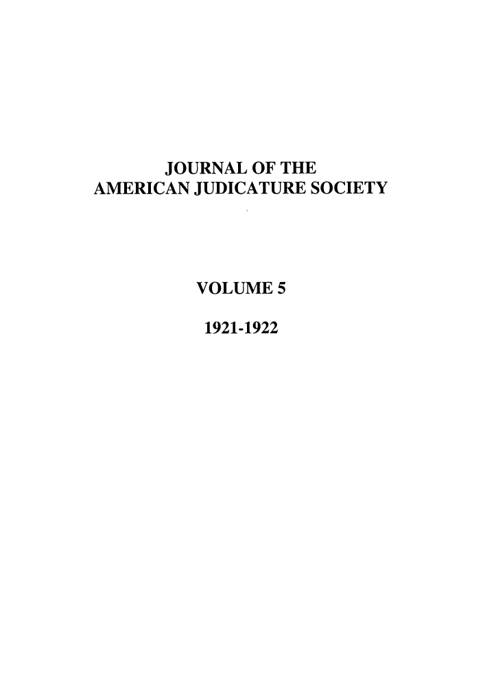 handle is hein.journals/judica5 and id is 1 raw text is: JOURNAL OF THE
AMERICAN JUDICATURE SOCIETY
VOLUME 5
1921-1922



