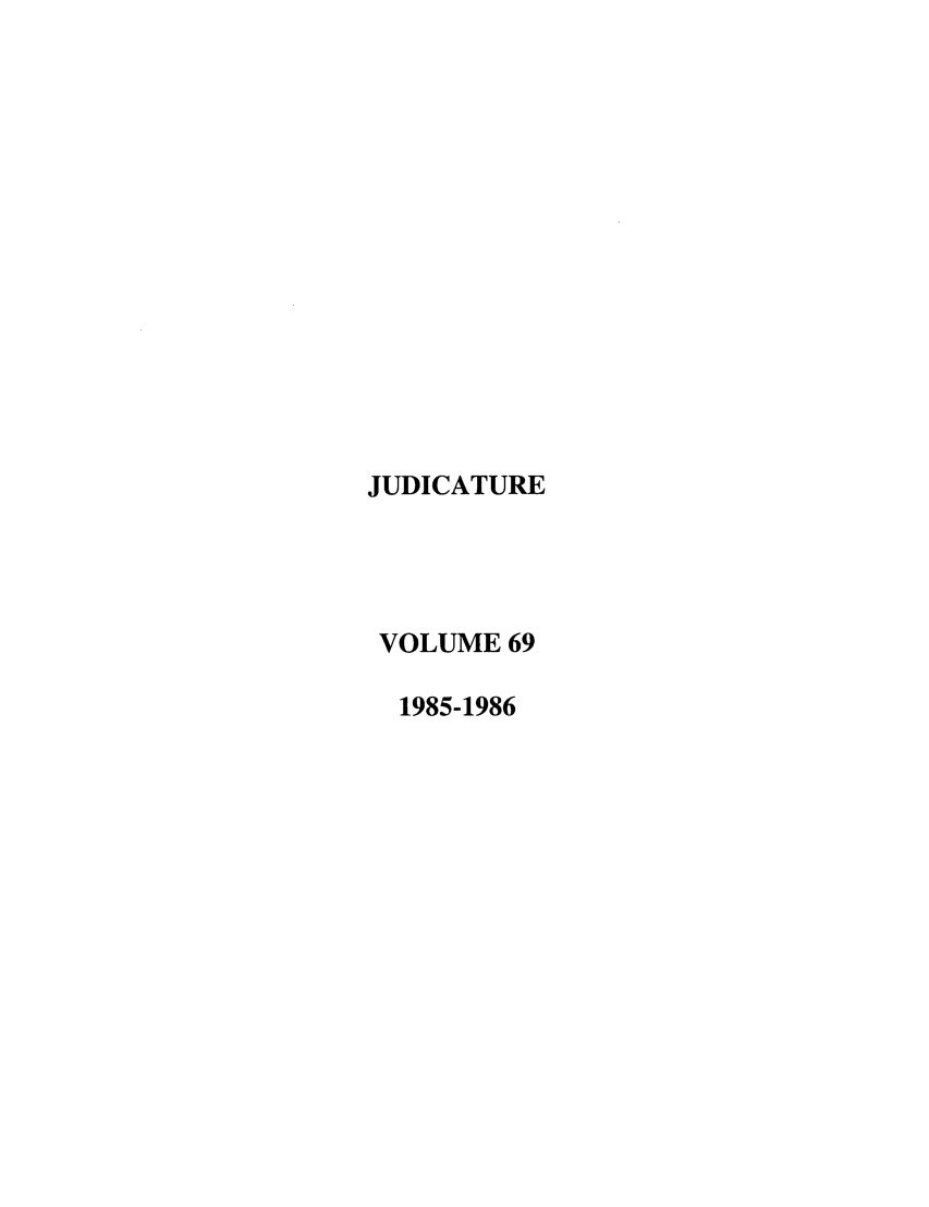 handle is hein.journals/judica69 and id is 1 raw text is: JUDICATURE
VOLUME 69
1985-1986


