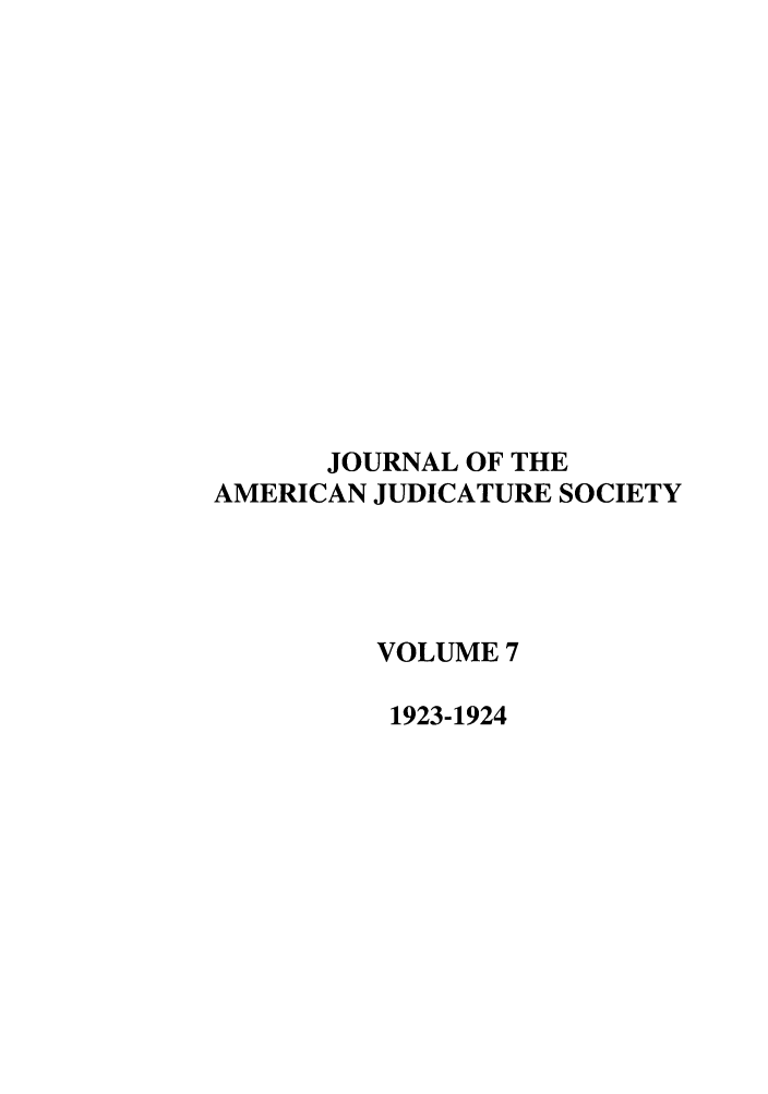 handle is hein.journals/judica7 and id is 1 raw text is: JOURNAL OF THE
AMERICAN JUDICATURE SOCIETY
VOLUME 7
1923-1924


