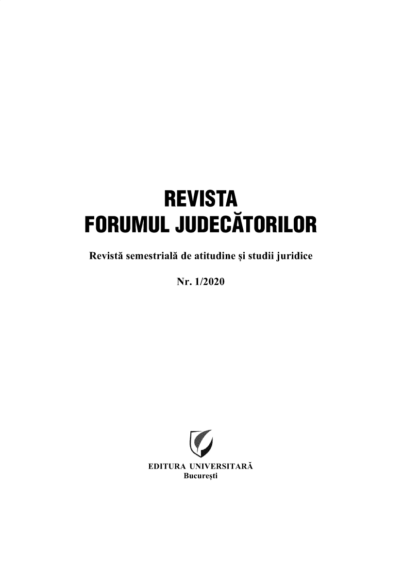 handle is hein.journals/judioruie2020 and id is 1 raw text is: 

















            REVISTA

FORUMUL JUDECATORILOR

Revista semestriali de atitudine si studii juridice

              Nr. 1/2020
















          EDITURA UNIVERSITARA
               Bucuresti


