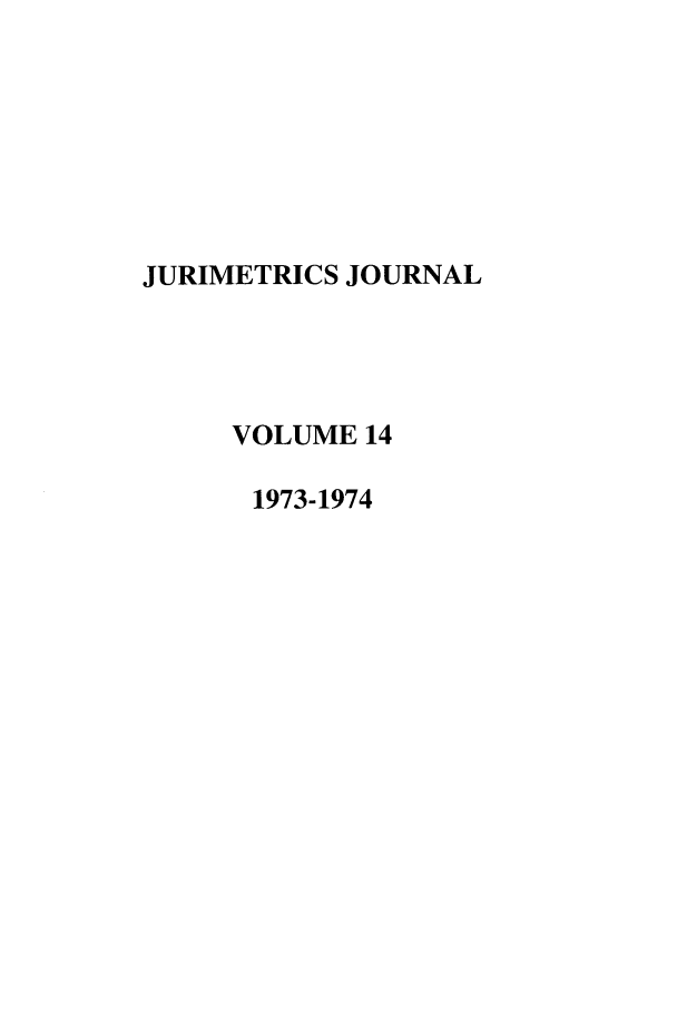 handle is hein.journals/juraba14 and id is 1 raw text is: JURIMETRICS JOURNAL
VOLUME 14
1973-1974


