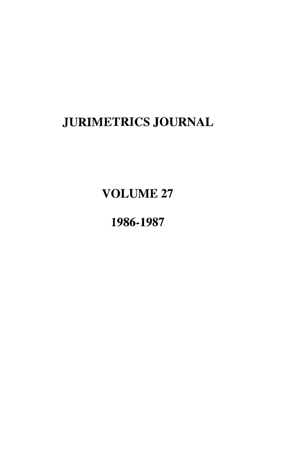 handle is hein.journals/juraba27 and id is 1 raw text is: JURIMETRICS JOURNAL
VOLUME 27
1986-1987


