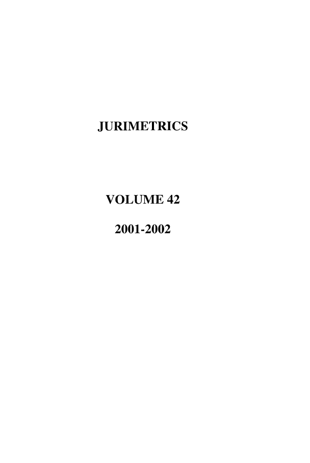 handle is hein.journals/juraba42 and id is 1 raw text is: JURIMETRICS
VOLUME 42
2001-2002


