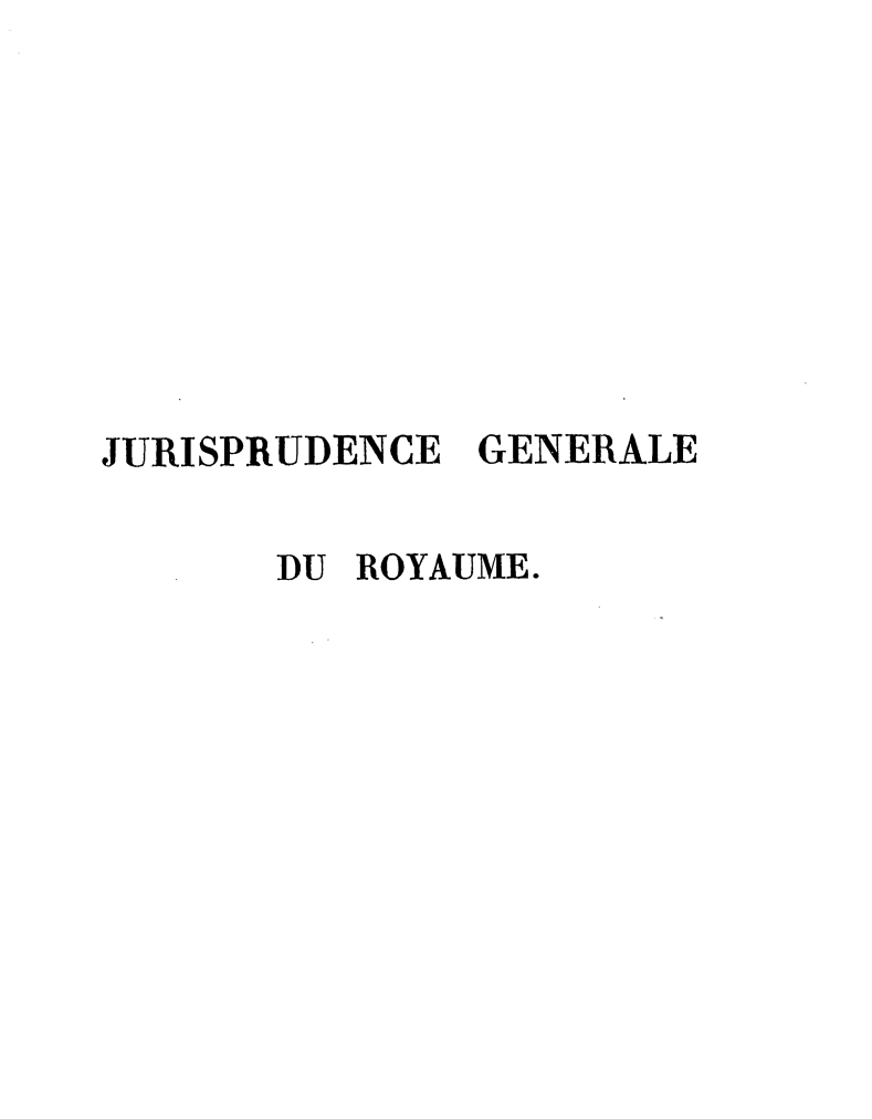 handle is hein.journals/jurigen3 and id is 1 raw text is: 








JURISPRUDENCE GENERALE

       DU ROYAUME.


