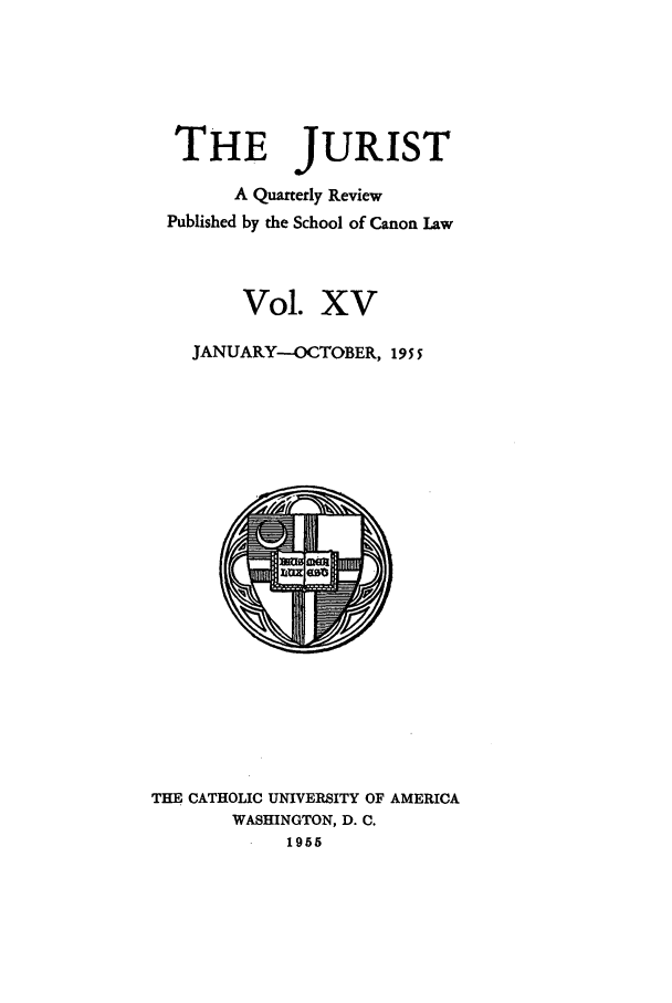 handle is hein.journals/juristcu15 and id is 1 raw text is: THE JURIST
A Quarterly Review
Published by the School of Canon Law
Vol. XV
JANUARY--OCTOBER, 195 5

THE CATHOLIC UNIVERSITY OF AMERICA
WASHINGTON, D. C.
1955


