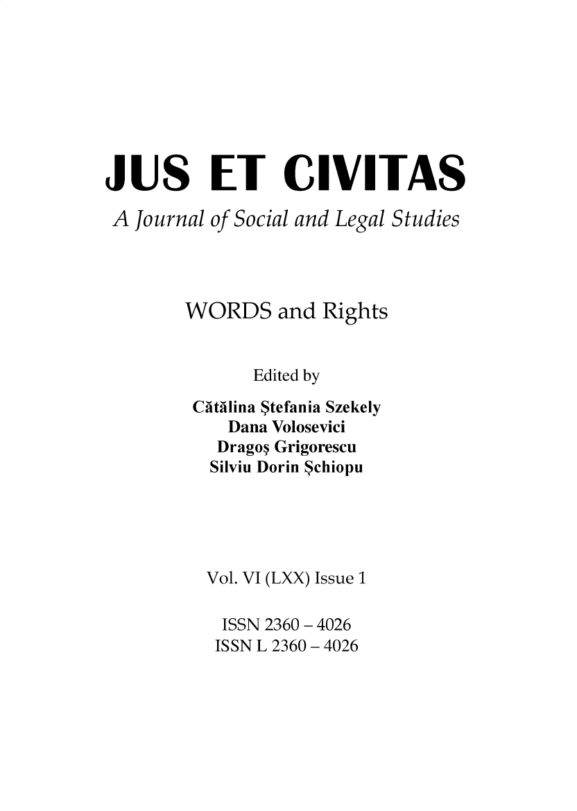 handle is hein.journals/juseciv2019 and id is 1 raw text is: 








JUS ET CIVITAS

A Journal of Social and Legal Studies




        WORDS and Rights


              Edited by

         Ca-tailina $tefania Szekely
            Dana Volosevici
            Drago Grigorescu
          Silviu Dorin Schiopu





          Vol. VI (LXX) Issue 1

          ISSN 2360 - 4026
          ISSN L 2360 - 4026


