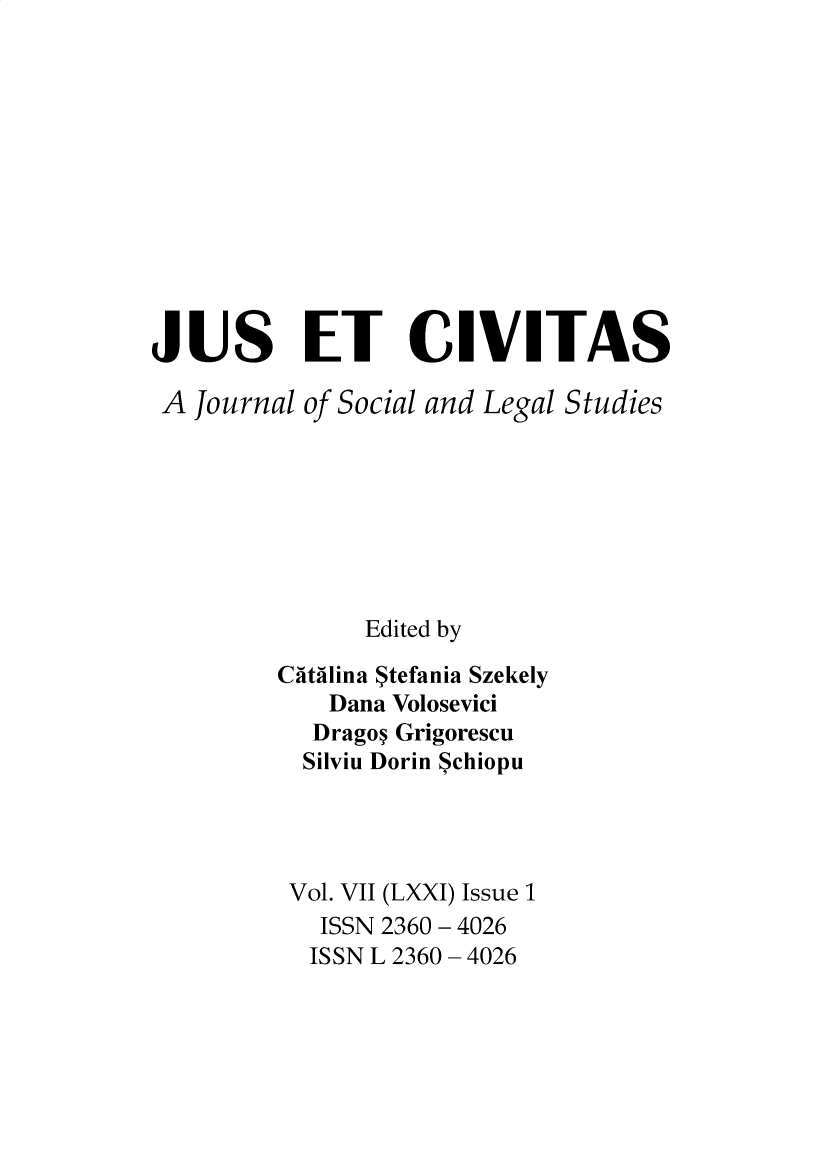 handle is hein.journals/juseciv2020 and id is 1 raw text is: 












JUS ET CIVITAS

A  Journal of Social and Legal Studies








               Edited by

         Catilina Stefania Szekely
            Dana Volosevici
            Dragon Grigorescu
            Silviu Dorin Schiopu




          Vol. VII (LXXI) Issue 1
            ISSN 2360 - 4026
            ISSN L 2360 - 4026


