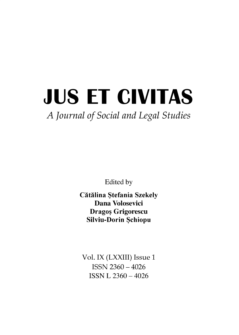 handle is hein.journals/juseciv2022 and id is 1 raw text is: 












JUS ET CIVITAS

A  Journal of Social and Legal Studies








               Edited by

         Catalina Stefania Szekely
             Dana Volosevici
           Dragon Grigorescu
           Silviu-Dorin Schiopu




         Vol. IX (LXXIII) Issue 1
            ISSN 2360 - 4026
            ISSN L 2360 - 4026


