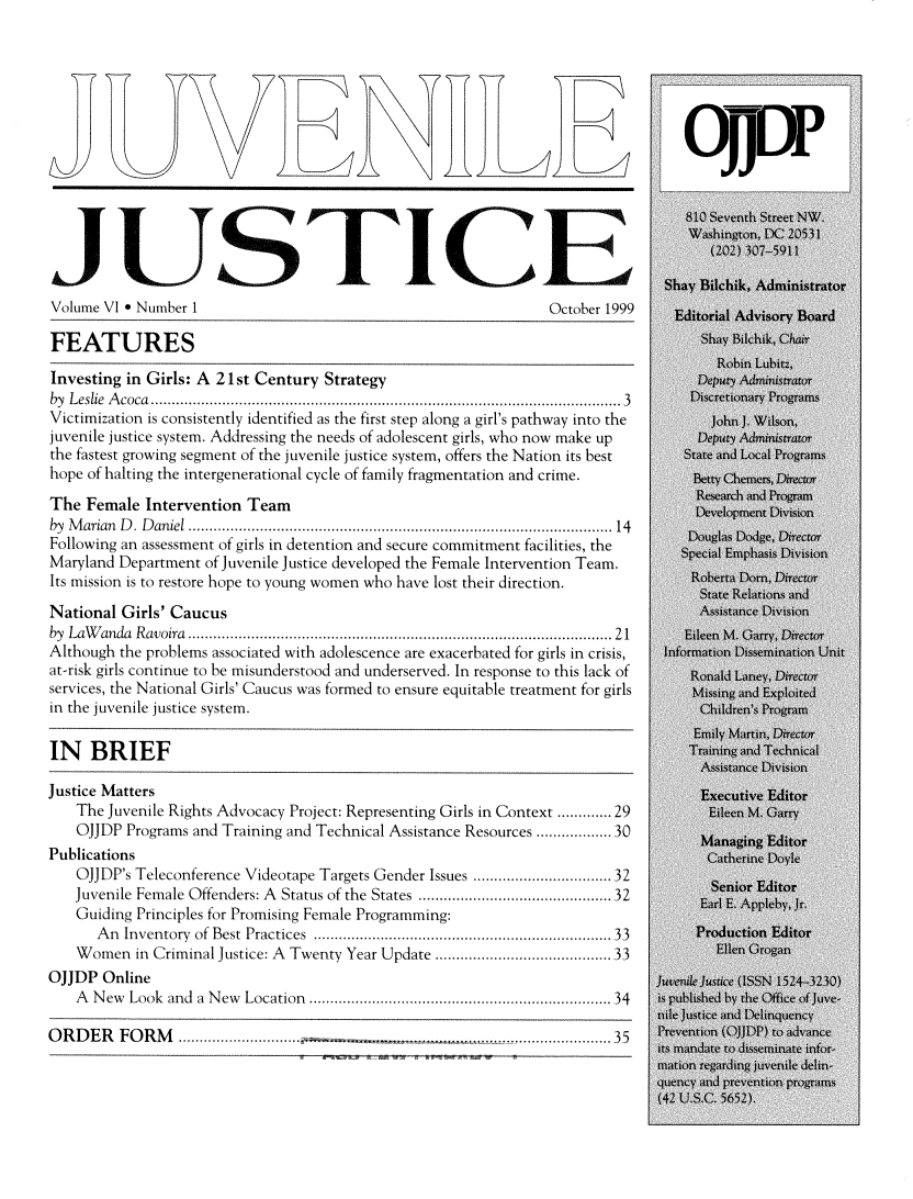 handle is hein.journals/juvejstc6 and id is 1 raw text is: 















Volume VI * Number 1                                              October 1999

FEATURES

Investing in Girls: A 21st Century  Strategy
by Leslie Acoca          ........................................  .......... 3
Victimization is consistently identified as the first step along a girl's pathway into the
juvenile justice system. Addressing the needs of adolescent girls, who now make up
the fastest growing segment of the juvenile justice system, offers the Nation its best
hope of halting the intergenerational cycle of family fragmentation and crime.

The  Female  Intervention Team
by Marian D. Daniel ............................................. 14
Following an assessment of girls in detention and secure commitment facilities, the
Maryland Department  of Juvenile Justice developed the Female Intervention Team.
Its mission is to restore hope to young women who have lost their direction.

National  Girls' Caucus
by LaWanda  Ravoira ............................................. 21
Although the problems associated with adolescence are exacerbated for girls in crisis,
at-risk girls continue to be misunderstood and underserved. In response to this lack of
services, the National Girls' Caucus was formed to ensure equitable treatment for girls
in the juvenile justice system.

IN   BRIEF

Justice Matters
    The Juvenile Rights Advocacy Project: Representing Girls in Context ...... 29
    OJJDP Programs and Training and Technical Assistance Resources ..............30
Publications
    OJJDP's Teleconference Videotape Targets Gender Issues  ..    ...............32
    Juvenile Female Offenders: A Status of the States  ............... ......32
    Guiding Principles for Promising Female Programming:
      An  Inventory of Best Practices ....... .........................33
    Women   in Criminal Justice: A Twenty Year Update ...................33
OJJDP  Online
    A New  Look and a New Location   ....................  .................34

ORDER FORM                      .              .. _ .... . ....................... 35


