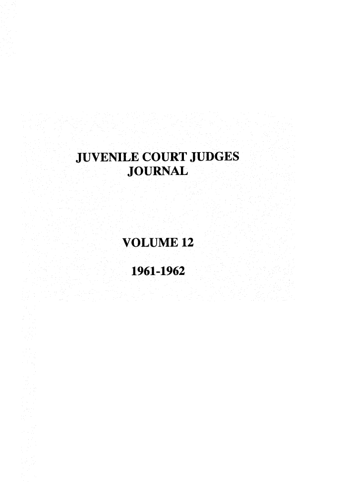 handle is hein.journals/juvfc12 and id is 1 raw text is: JUVENILE COURT JUDGES
JOURNAL
VOLUME 12
1961-1962



