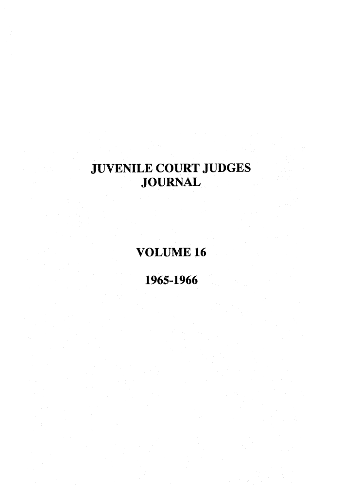 handle is hein.journals/juvfc16 and id is 1 raw text is: JUVENILE COURT JUDGES
JOURNAL
VOLUME 16
1965-1966


