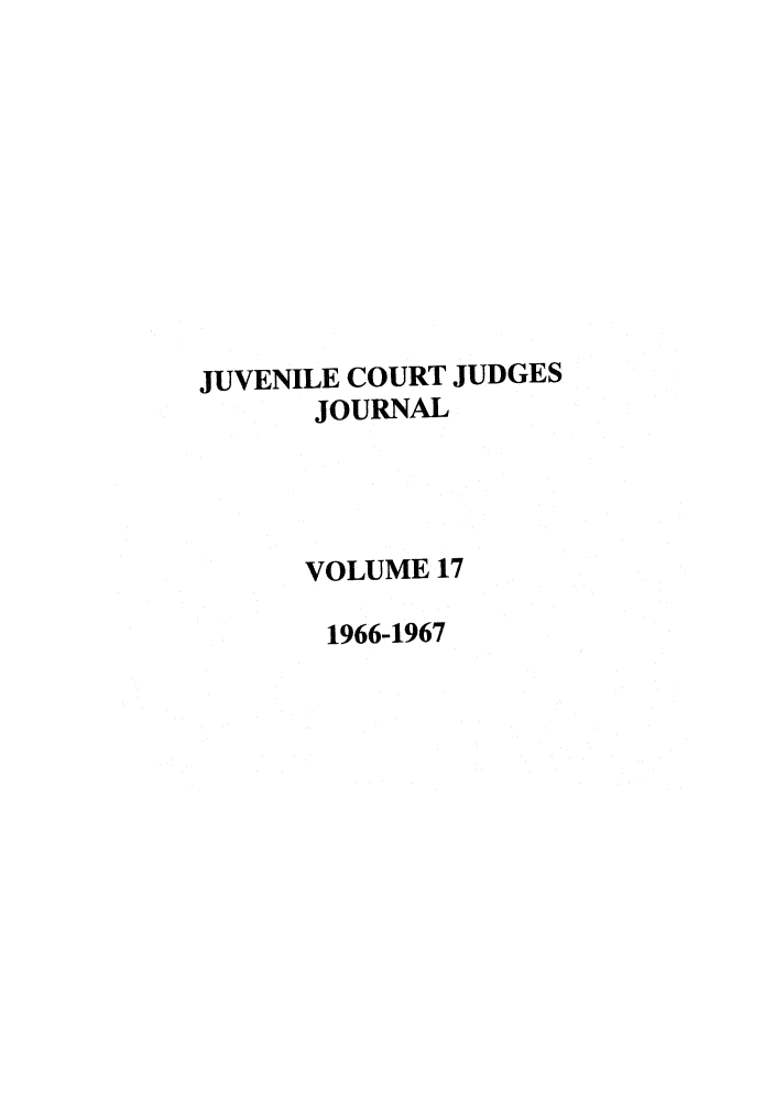 handle is hein.journals/juvfc17 and id is 1 raw text is: JUVENILE COURT JUDGES
JOURNAL
VOLUME 17
1966-1967


