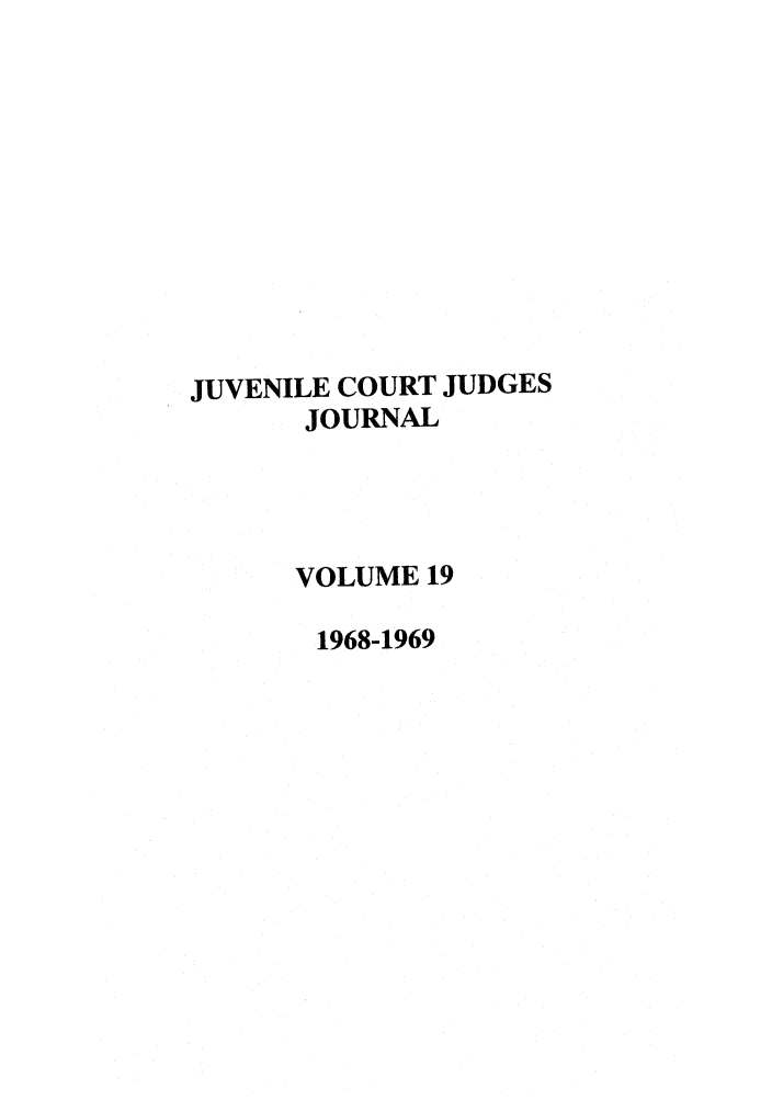 handle is hein.journals/juvfc19 and id is 1 raw text is: JUVENILE COURT JUDGES
JOURNAL
VOLUME 19
1968-1969


