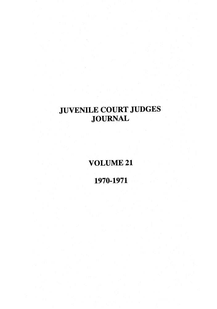 handle is hein.journals/juvfc21 and id is 1 raw text is: JUVENILE COURT JUDGES
JOURNAL
VOLUME 21
1970-1971


