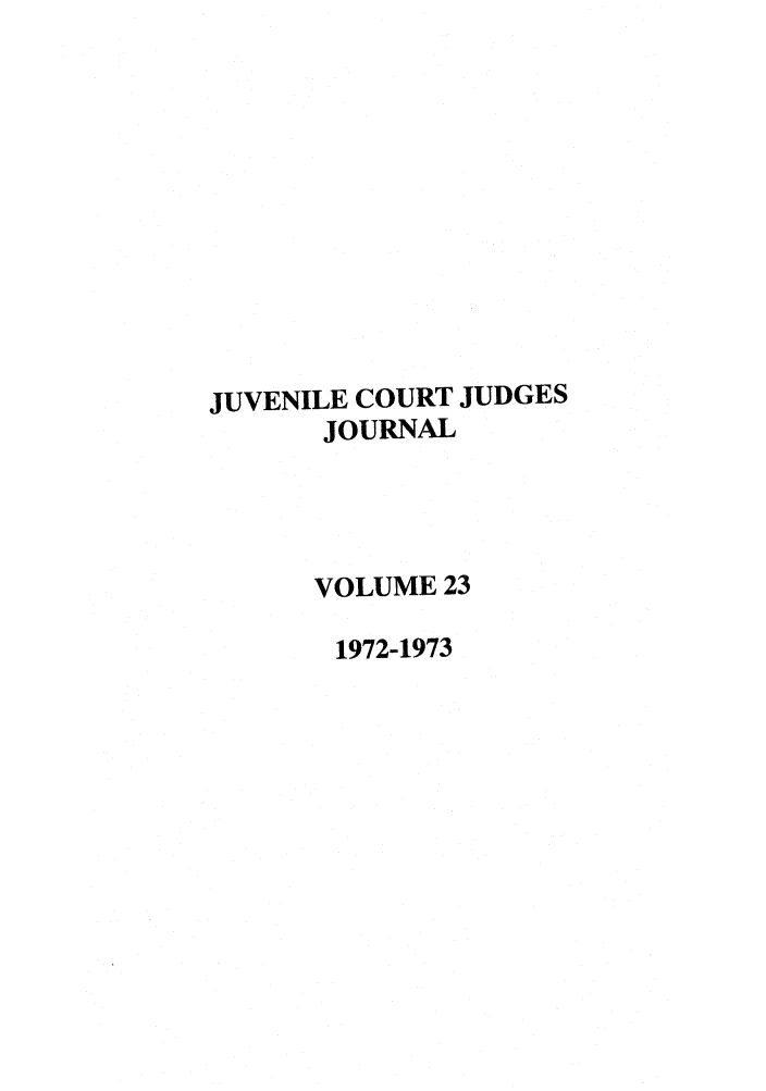 handle is hein.journals/juvfc23 and id is 1 raw text is: JUVENILE COURT JUDGES
JOURNAL
VOLUME 23
1972-1973



