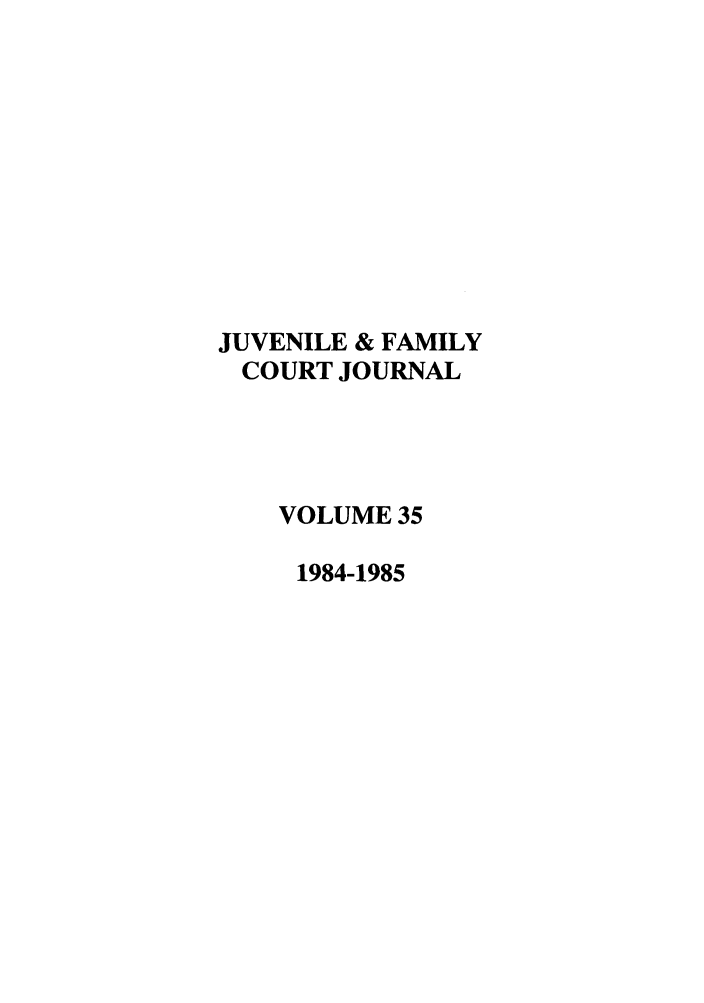handle is hein.journals/juvfc35 and id is 1 raw text is: JUVENILE & FAMILY
COURT JOURNAL
VOLUME 35
1984-1985


