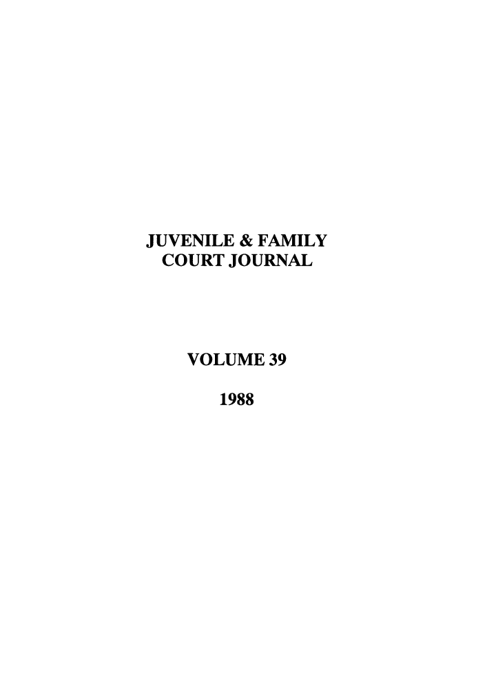 handle is hein.journals/juvfc39 and id is 1 raw text is: JUVENILE & FAMILY
COURT JOURNAL
VOLUME 39
1988


