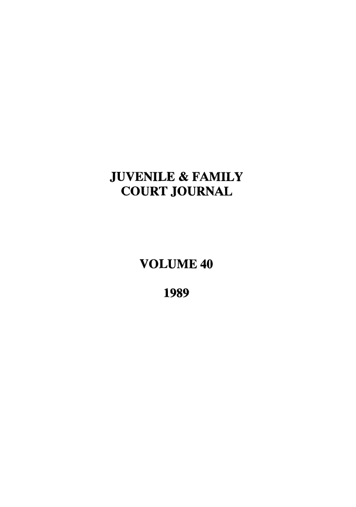 handle is hein.journals/juvfc40 and id is 1 raw text is: JUVENILE & FAMILY
COURT JOURNAL
VOLUME 40
1989


