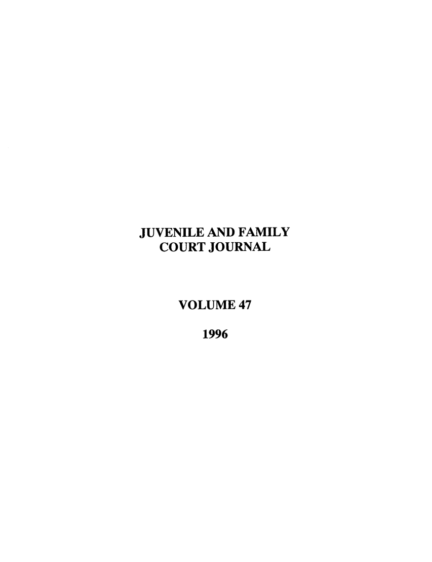 handle is hein.journals/juvfc47 and id is 1 raw text is: JUVENILE AND FAMILY
COURT JOURNAL
VOLUME 47
1996


