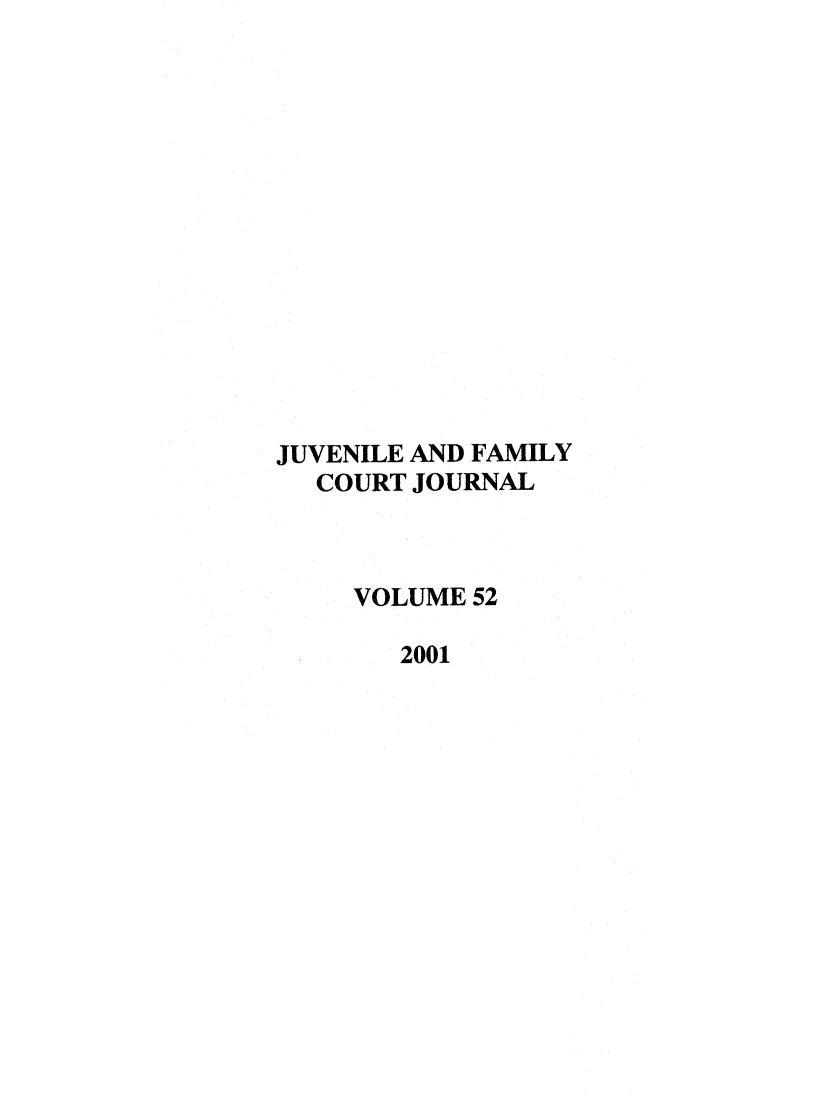 handle is hein.journals/juvfc52 and id is 1 raw text is: JUVENILE AND FAMILY
COURT JOURNAL
VOLUME 52
2001


