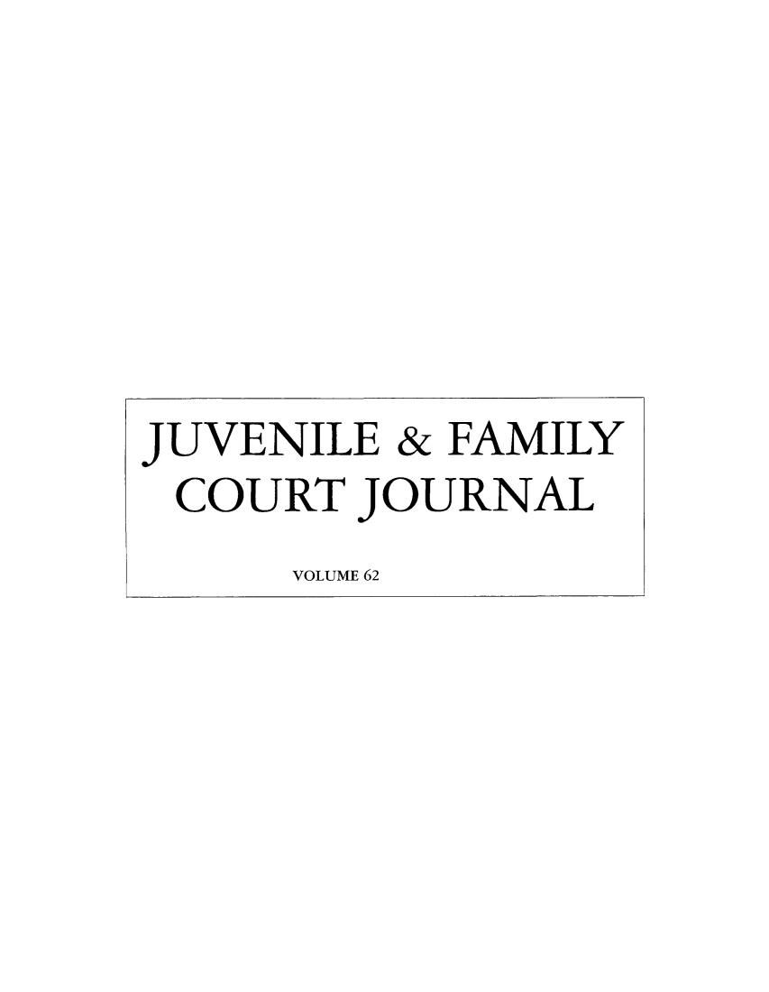 handle is hein.journals/juvfc62 and id is 1 raw text is: JUVENILE & FAMILY
COURT JOURNAL
VOLUME 62


