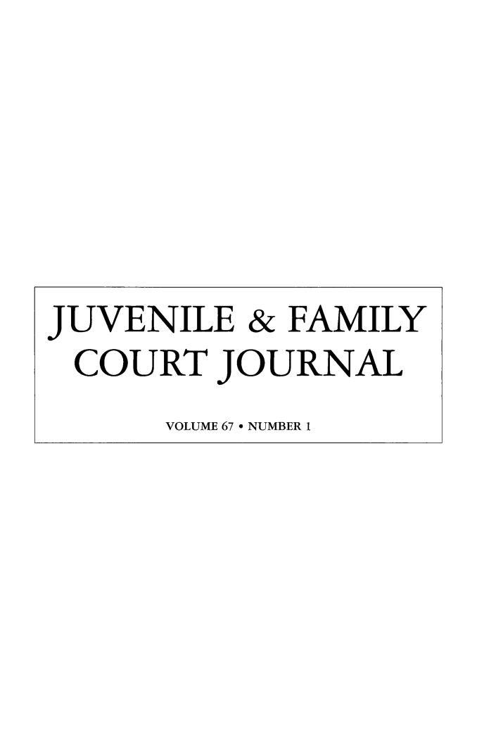 handle is hein.journals/juvfc67 and id is 1 raw text is: 






JUVENILE & FAMILY
COURT JOURNAL
      VOLUME 67  NUMBER 1


