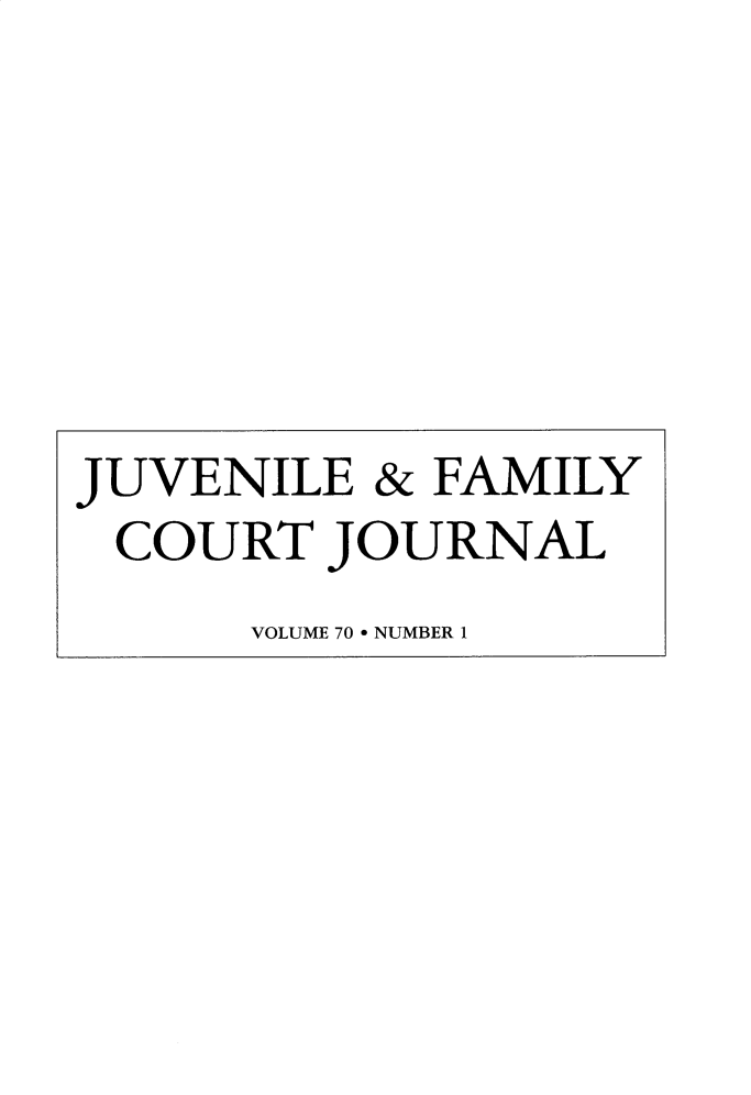 handle is hein.journals/juvfc70 and id is 1 raw text is: 






JUVENILE & FAMILY
COURT JOURNAL
      VOLUME 70 e NUMBER 1


