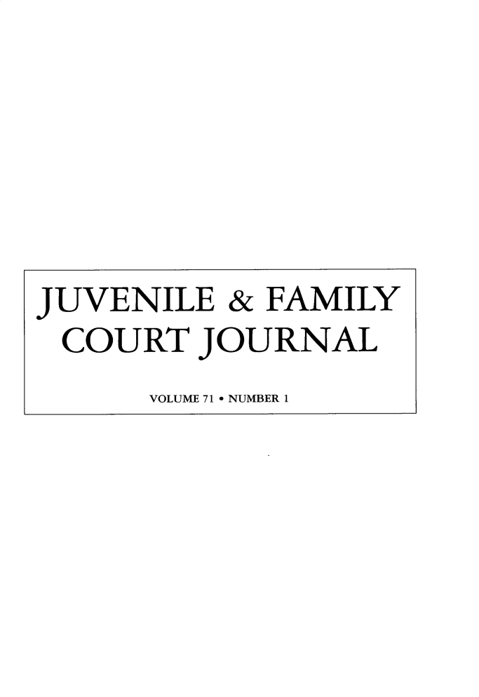 handle is hein.journals/juvfc71 and id is 1 raw text is: 






JUVENILE  & FAMILY
COURT JOURNAL
      VOLUME 71 - NUMBER 1


