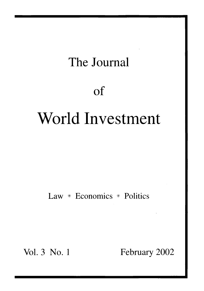 handle is hein.journals/jworldit3 and id is 1 raw text is: The Journal
of
World Investment

Law * Economics * Politics
Vol. 3 No. 1           February 2002


