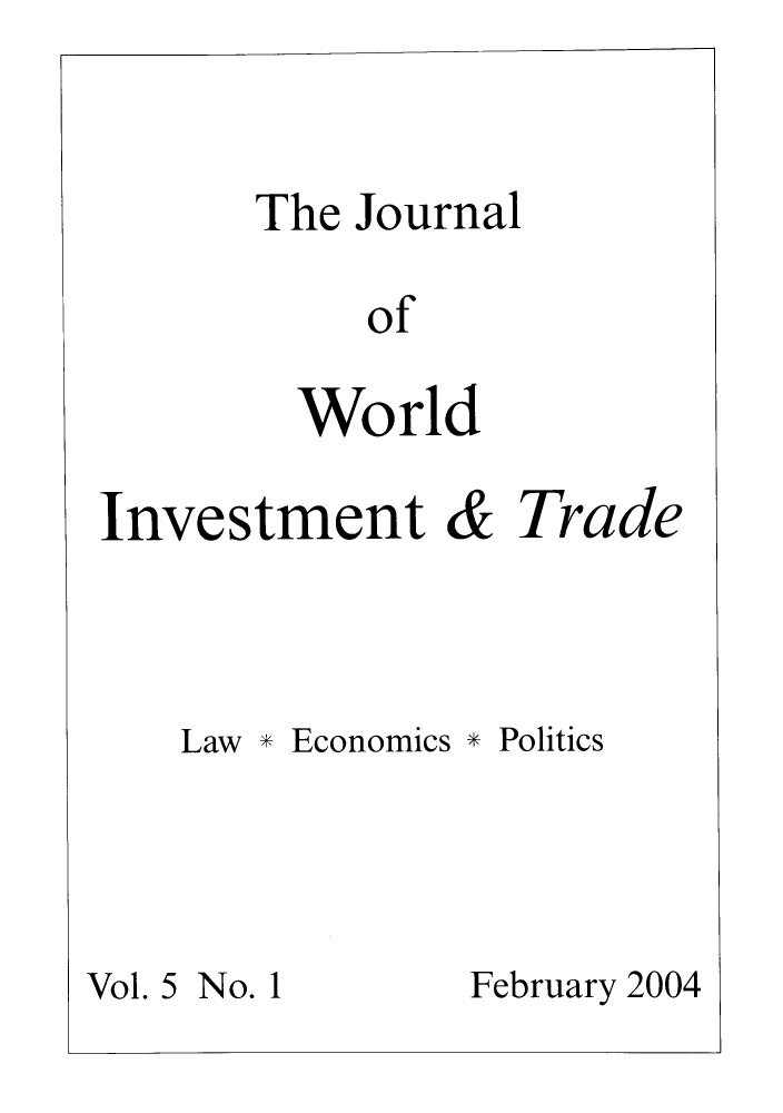 handle is hein.journals/jworldit5 and id is 1 raw text is: The Journal
of
World

Investment & Trade

Law *

Economics *

Politics

Vol. 5 No. 1

February 2004


